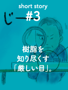 樹脂を知り尽くす「厳しい目」